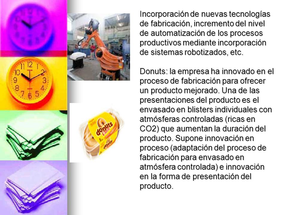 Incorporación de nuevas tecnologías de fabricación, incremento del nivel de automatización de los procesos productivos mediante incorporación de sistemas robotizados, etc.