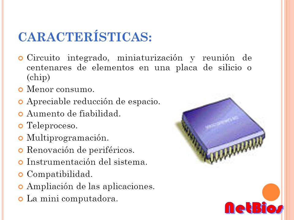 CARACTERÍSTICAS: Circuito integrado, miniaturización y reunión de centenares de elementos en una placa de silicio o (chip)