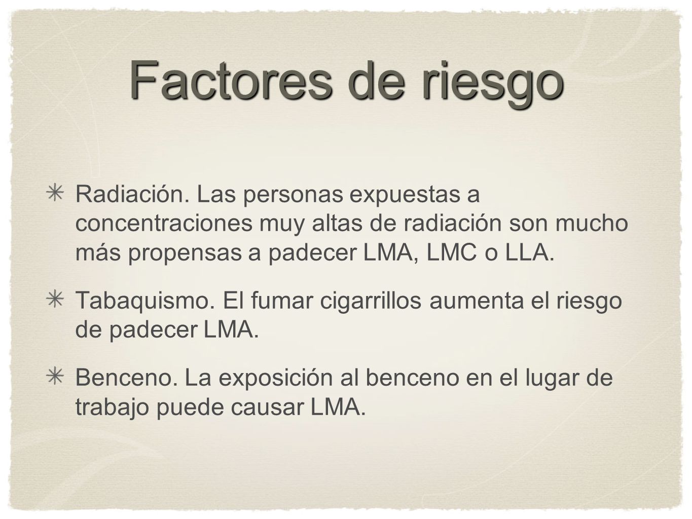 Factores de riesgo Radiación. Las personas expuestas a concentraciones muy altas de radiación son mucho más propensas a padecer LMA, LMC o LLA.