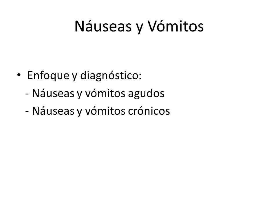 Náuseas y Vómitos Enfoque y diagnóstico: - Náuseas y vómitos agudos
