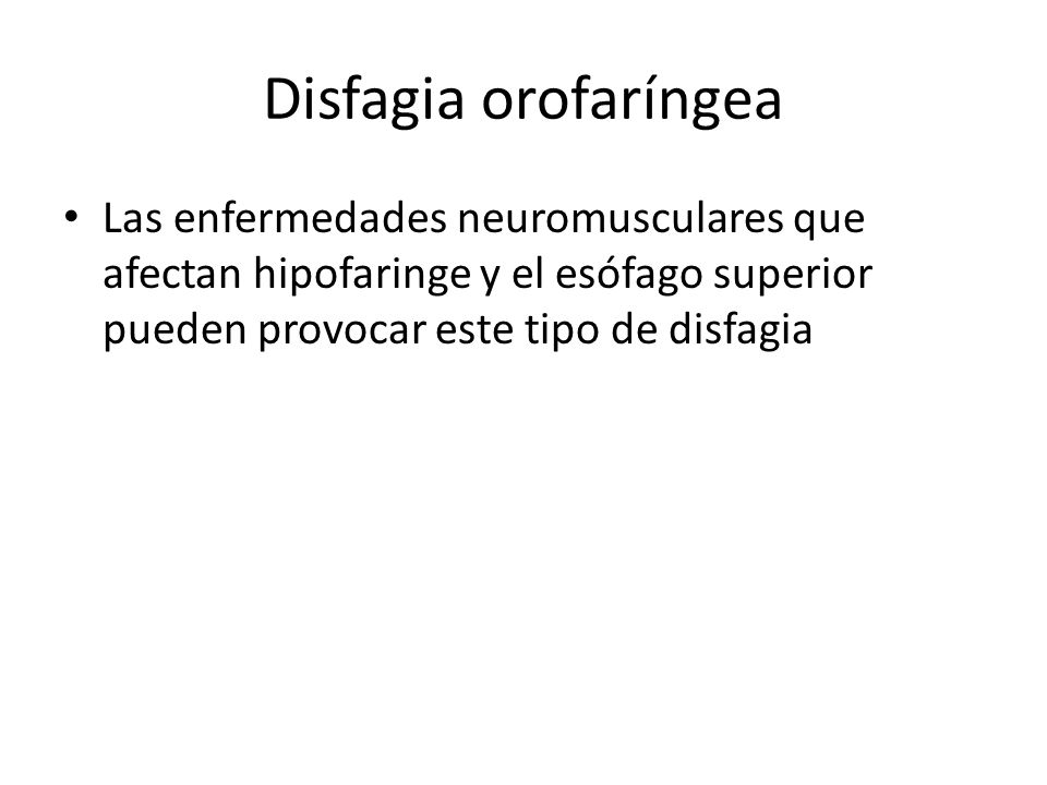 Disfagia orofaríngea Las enfermedades neuromusculares que afectan hipofaringe y el esófago superior pueden provocar este tipo de disfagia.