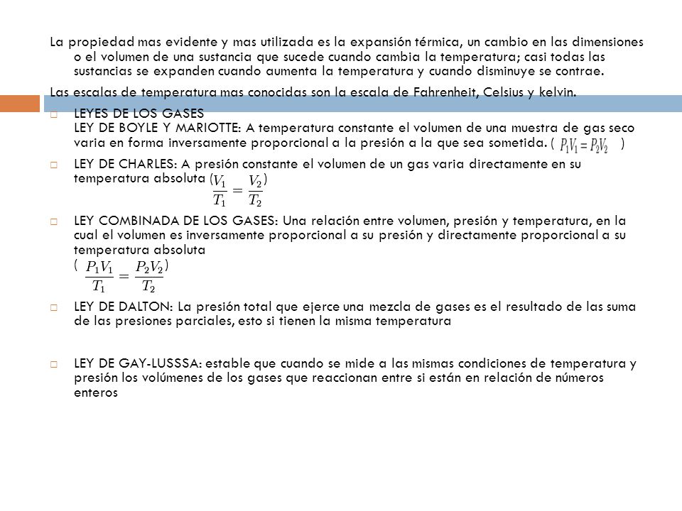 La propiedad mas evidente y mas utilizada es la expansión térmica, un cambio en las dimensiones o el volumen de una sustancia que sucede cuando cambia la temperatura; casi todas las sustancias se expanden cuando aumenta la temperatura y cuando disminuye se contrae.