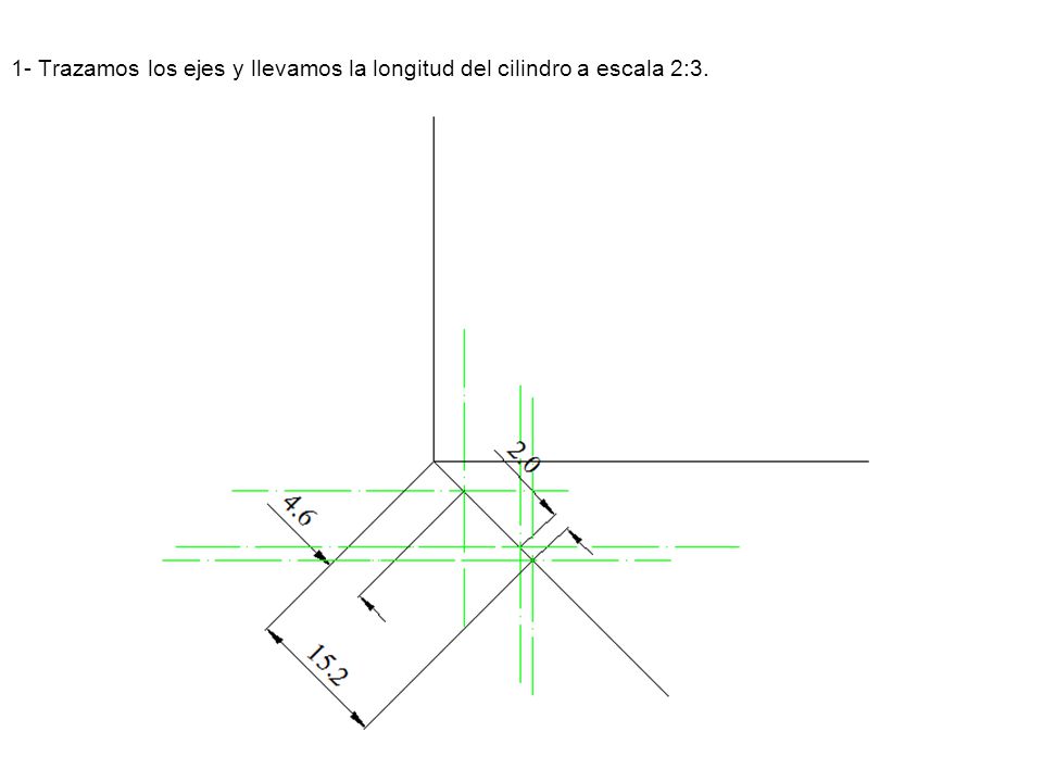 1- Trazamos los ejes y llevamos la longitud del cilindro a escala 2:3.