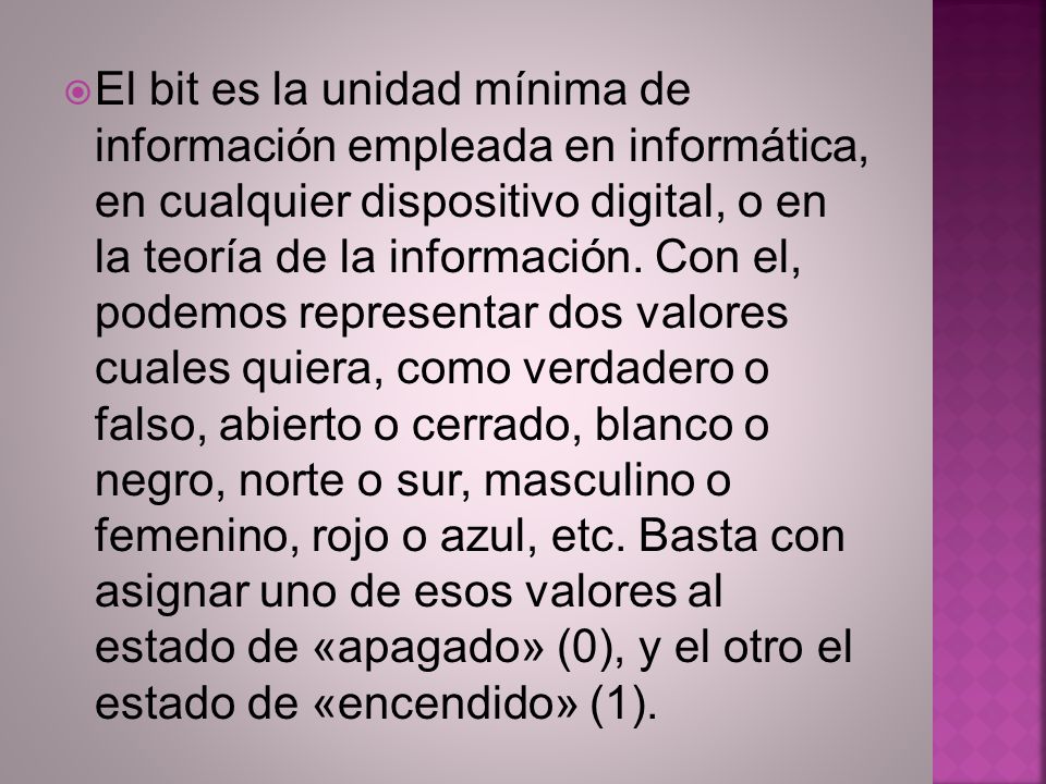El bit es la unidad mínima de información empleada en informática, en cualquier dispositivo digital, o en la teoría de la información.
