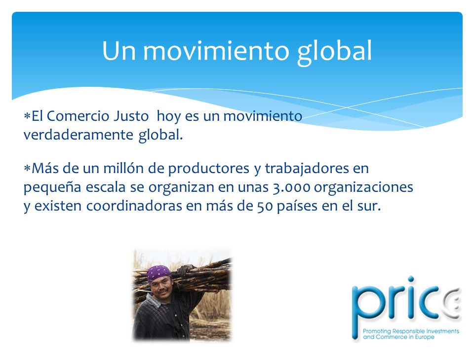 Un movimiento global El Comercio Justo hoy es un movimiento verdaderamente global.