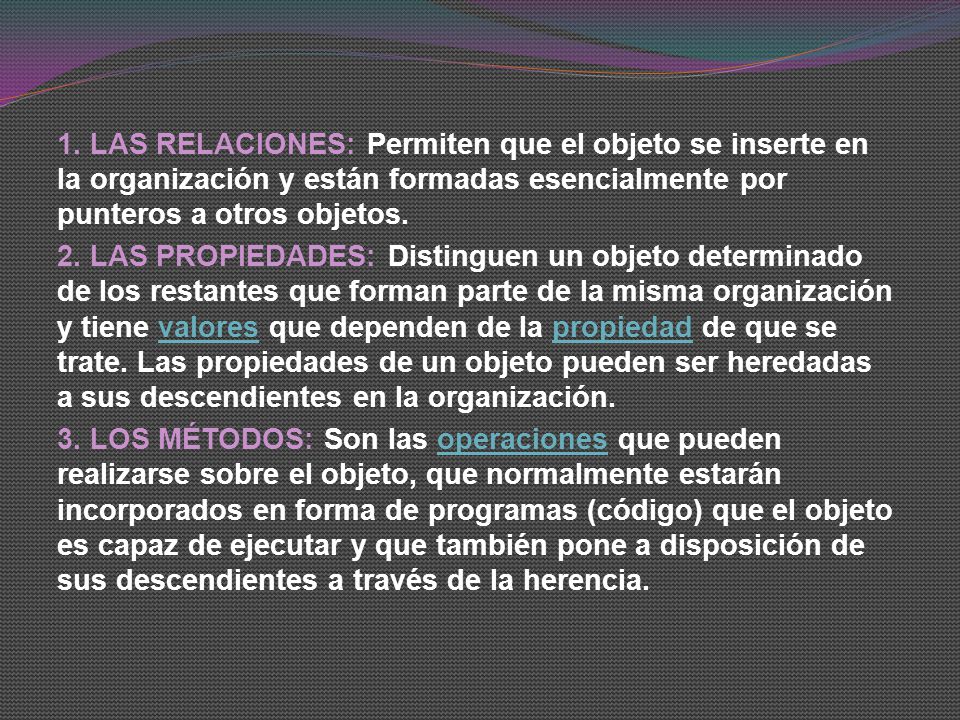 1. LAS RELACIONES: Permiten que el objeto se inserte en la organización y están formadas esencialmente por punteros a otros objetos.