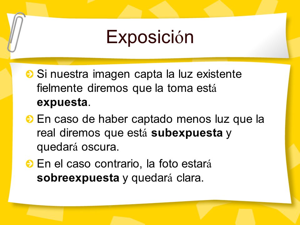 Exposición Si nuestra imagen capta la luz existente fielmente diremos que la toma está expuesta.