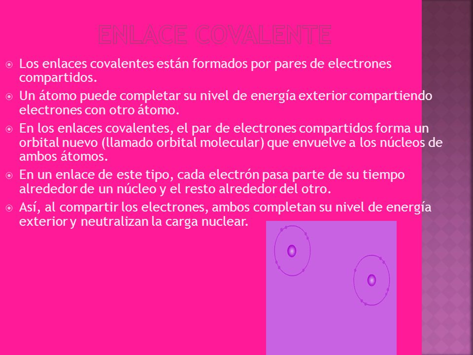 Enlace Covalente Los enlaces covalentes están formados por pares de electrones compartidos.
