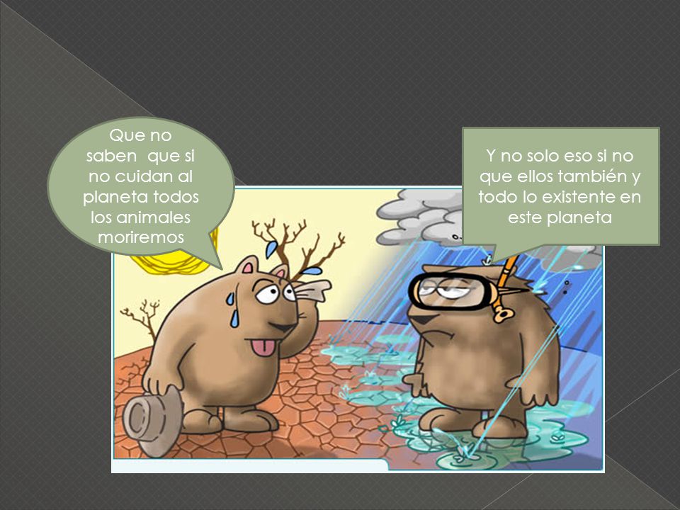 Que no saben que si no cuidan al planeta todos los animales moriremos