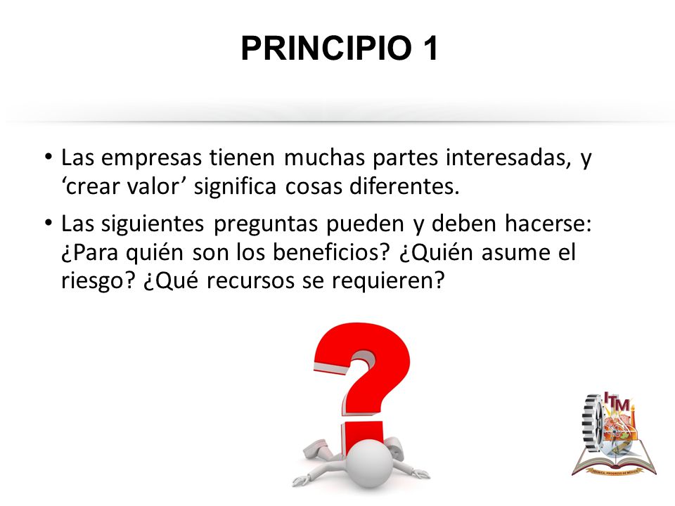 PRINCIPIO 1 Las empresas tienen muchas partes interesadas, y ‘crear valor’ significa cosas diferentes.