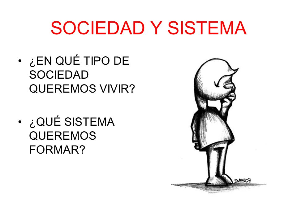 SOCIEDAD Y SISTEMA ¿EN QUÉ TIPO DE SOCIEDAD QUEREMOS VIVIR