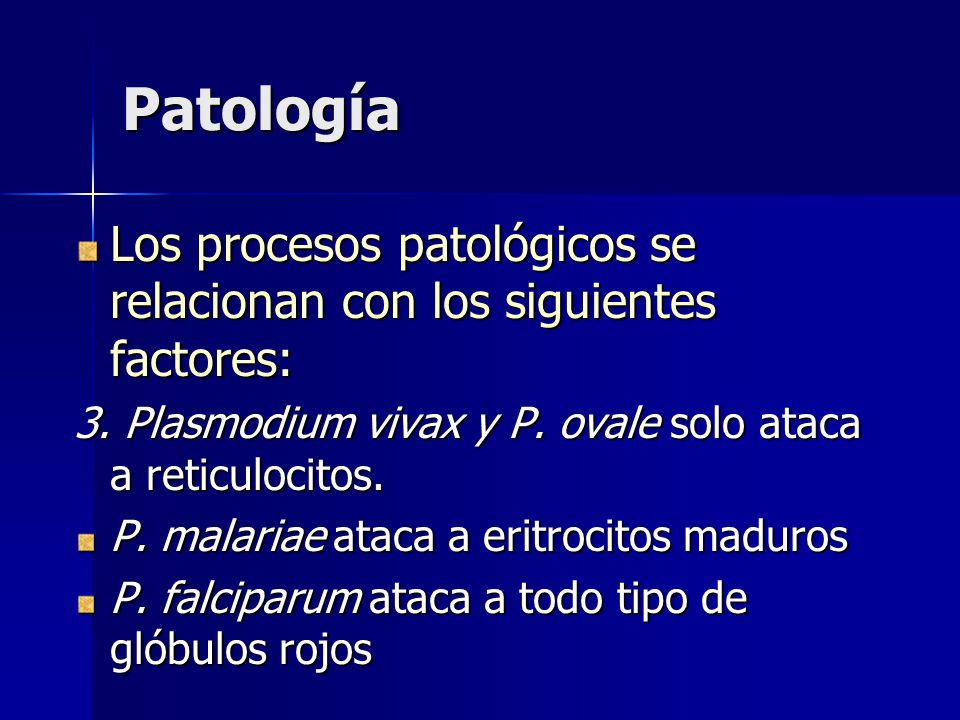 Patología Los procesos patológicos se relacionan con los siguientes factores: 3. Plasmodium vivax y P. ovale solo ataca a reticulocitos.