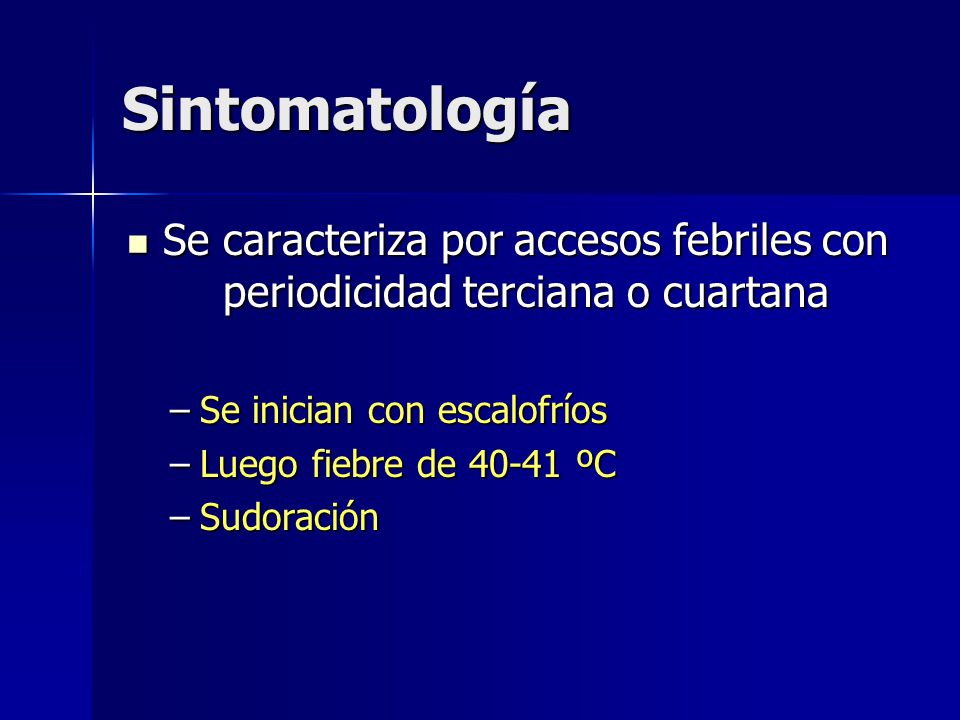 Sintomatología Se caracteriza por accesos febriles con periodicidad terciana o cuartana. Se inician con escalofríos.