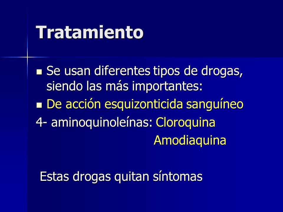 Tratamiento Se usan diferentes tipos de drogas, siendo las más importantes: De acción esquizonticida sanguíneo.
