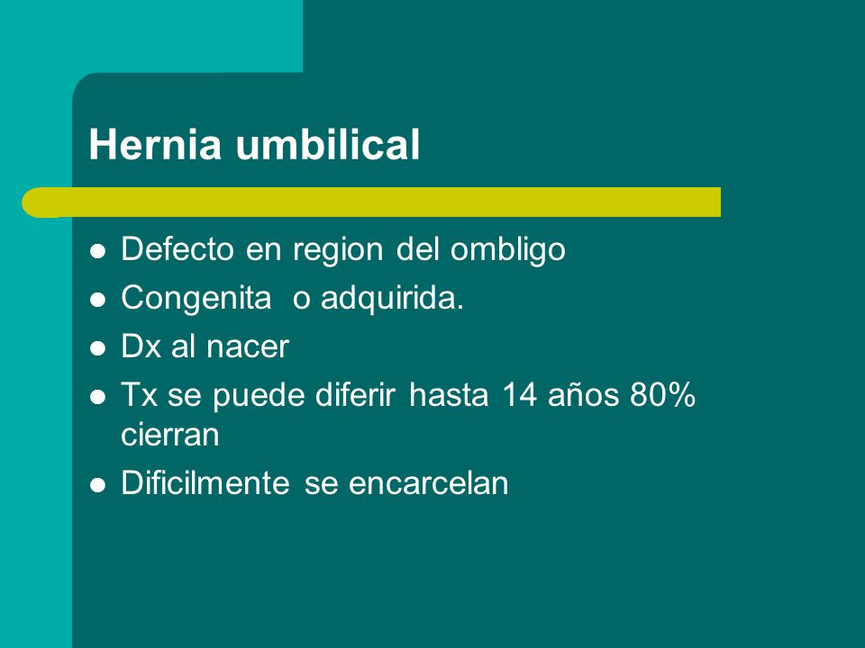Hernia umbilical Defecto en region del ombligo Congenita o adquirida.