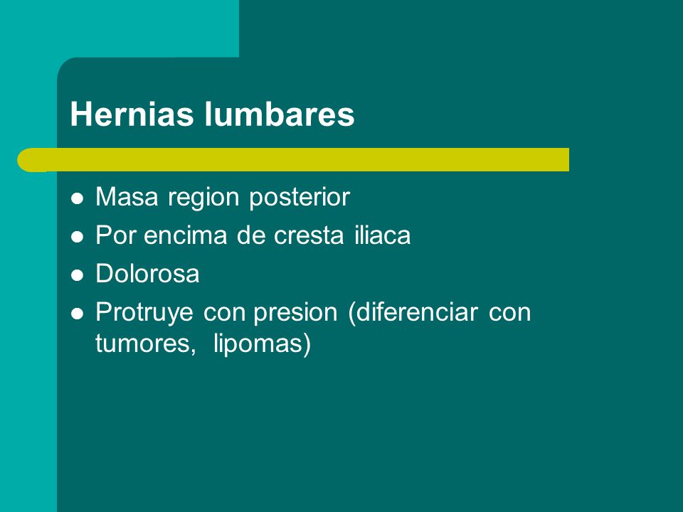 Hernias lumbares Masa region posterior Por encima de cresta iliaca