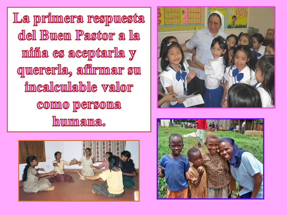 La primera respuesta del Buen Pastor a la niña es aceptarla y quererla, afirmar su incalculable valor como persona humana.