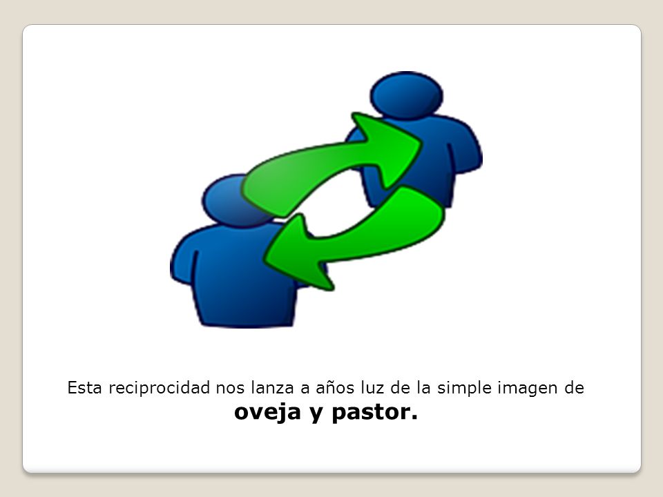 Esta reciprocidad nos lanza a años luz de la simple imagen de oveja y pastor.
