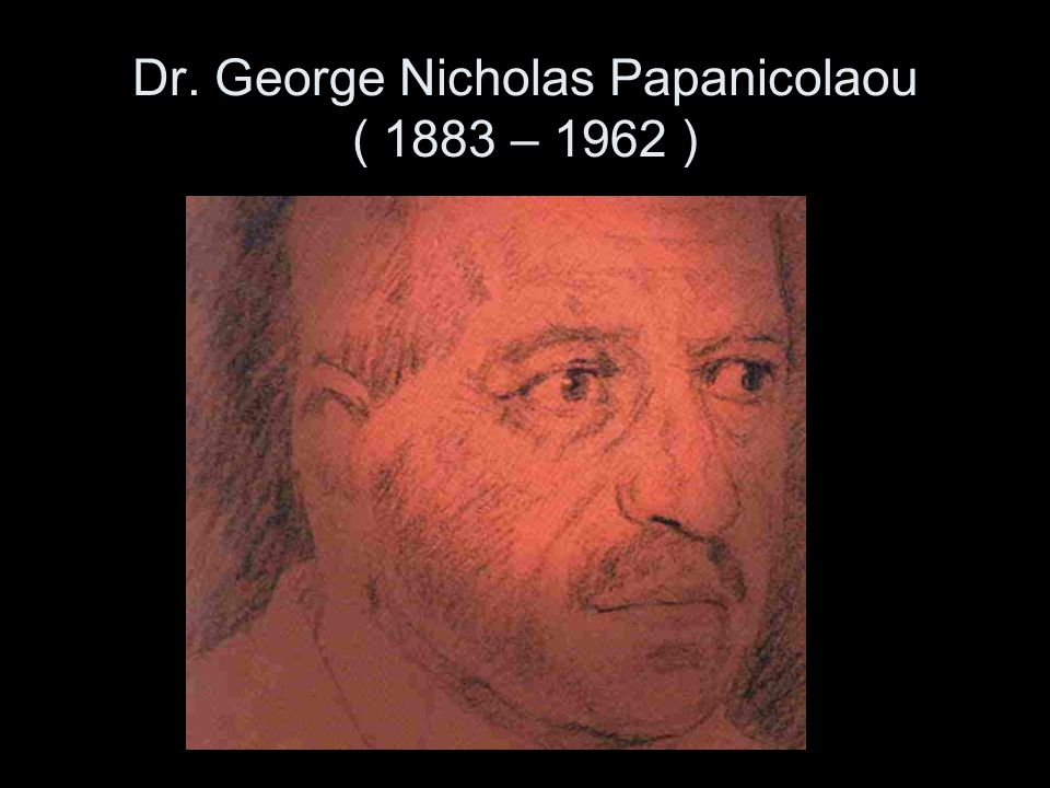 Dr. George Nicholas Papanicolaou ( 1883 – 1962 )