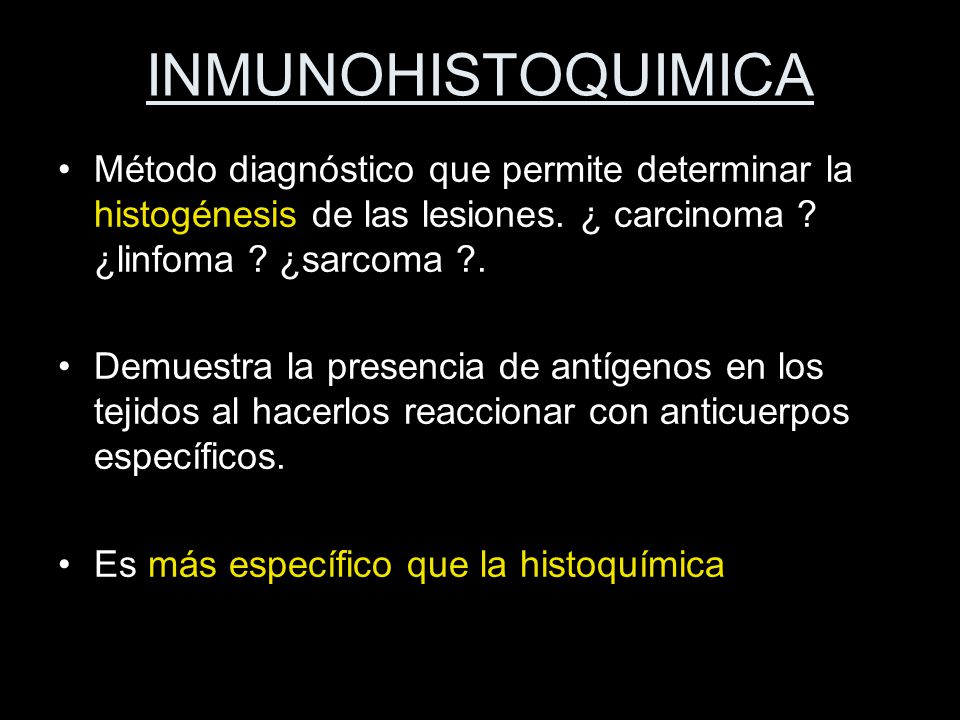 INMUNOHISTOQUIMICA Método diagnóstico que permite determinar la histogénesis de las lesiones. ¿ carcinoma ¿linfoma ¿sarcoma .