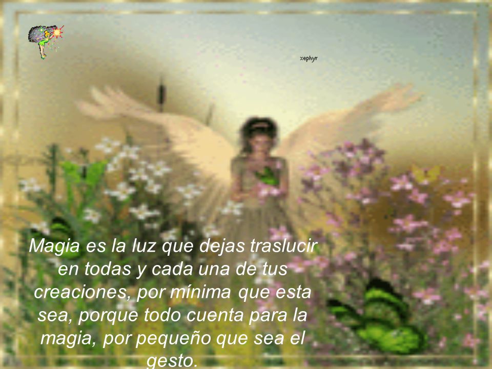 Magia es la luz que dejas traslucir en todas y cada una de tus creaciones, por mínima que esta sea, porque todo cuenta para la magia, por pequeño que sea el gesto.