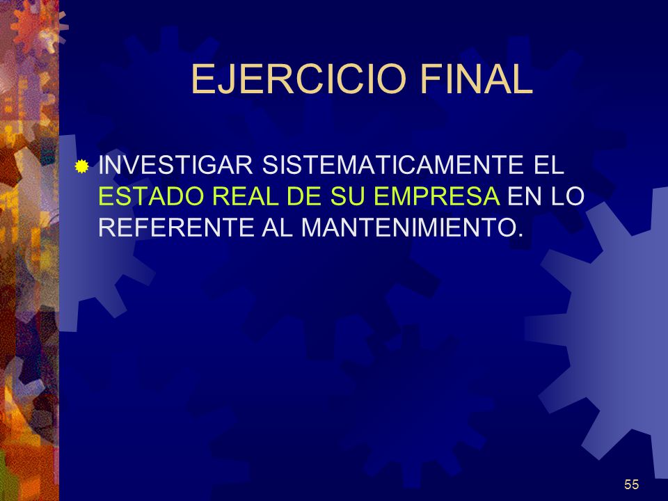 EJERCICIO FINAL INVESTIGAR SISTEMATICAMENTE EL ESTADO REAL DE SU EMPRESA EN LO REFERENTE AL MANTENIMIENTO.