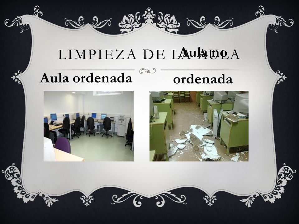 LIMPIEZA DE LA AULA Aula ordenada Aula no ordenada