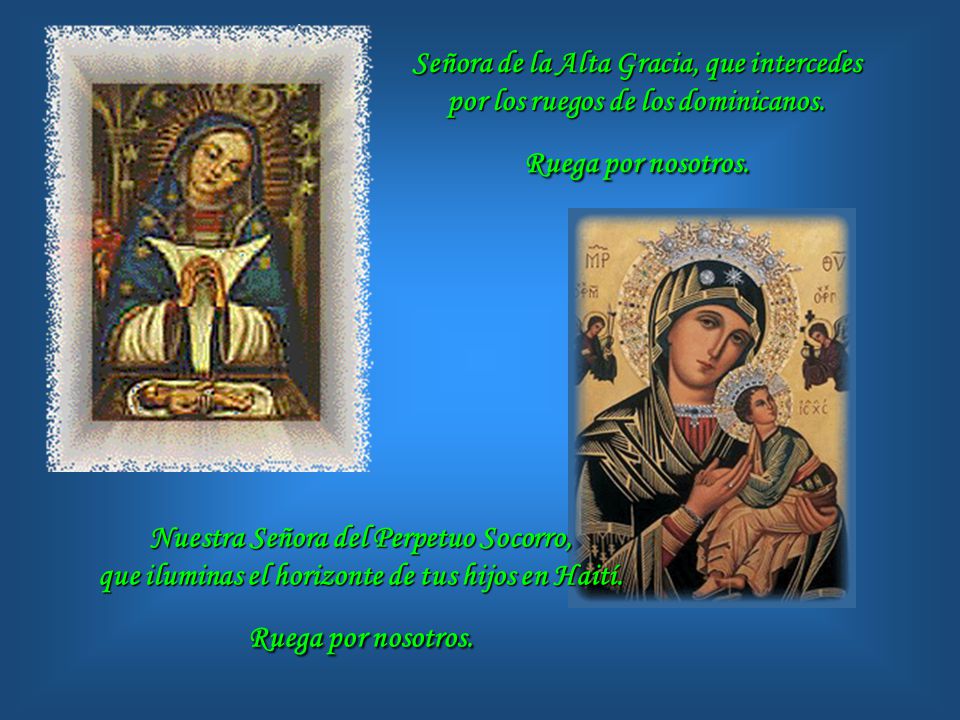 Señora de la Alta Gracia, que intercedes por los ruegos de los dominicanos. Ruega por nosotros.