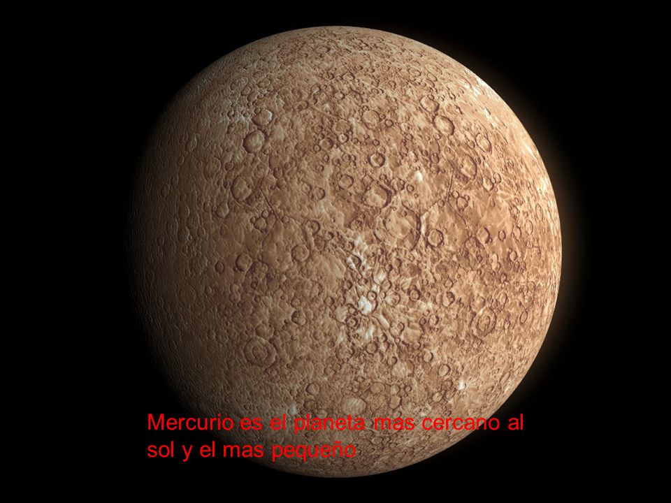 Mercurio es el planeta mas cercano al sol y el mas pequeño