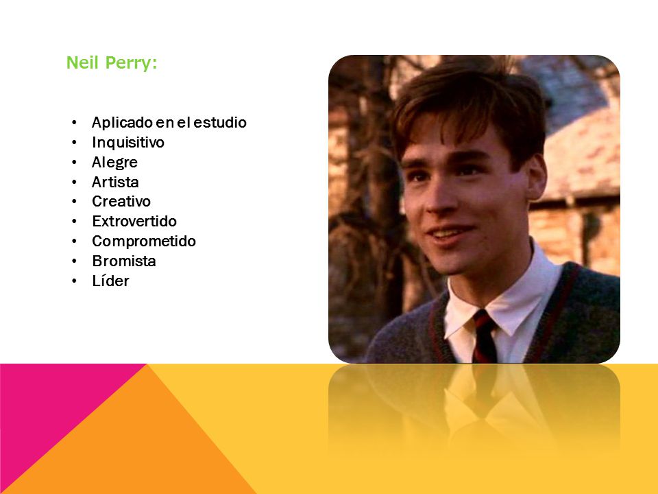 Neil Perry: Aplicado en el estudio. Inquisitivo. Alegre. Artista. Creativo. Extrovertido. Comprometido.