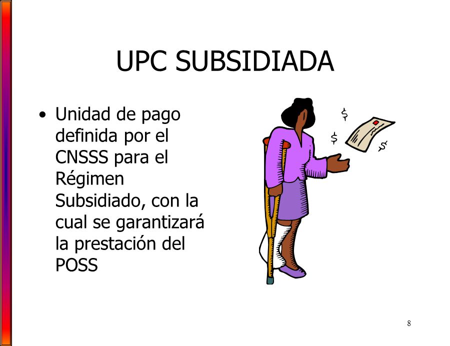 UPC SUBSIDIADA Unidad de pago definida por el CNSSS para el Régimen Subsidiado, con la cual se garantizará la prestación del POSS.