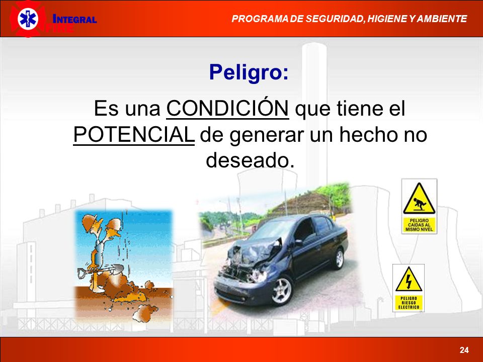 Peligro: Es una CONDICIÓN que tiene el POTENCIAL de generar un hecho no deseado.