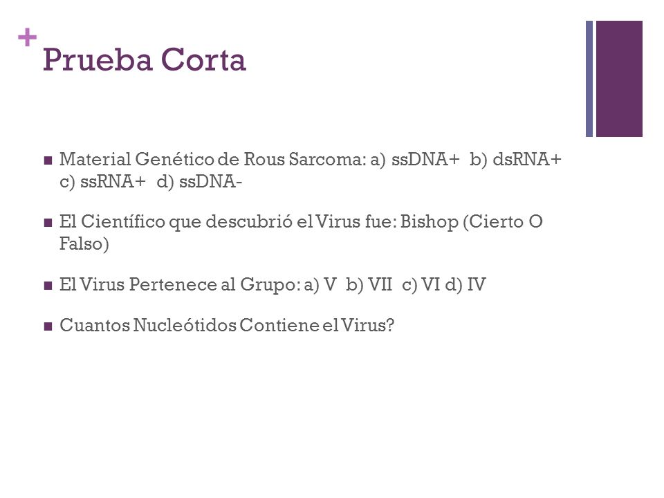 Prueba Corta Material Genético de Rous Sarcoma: a) ssDNA+ b) dsRNA+ c) ssRNA+ d) ssDNA-