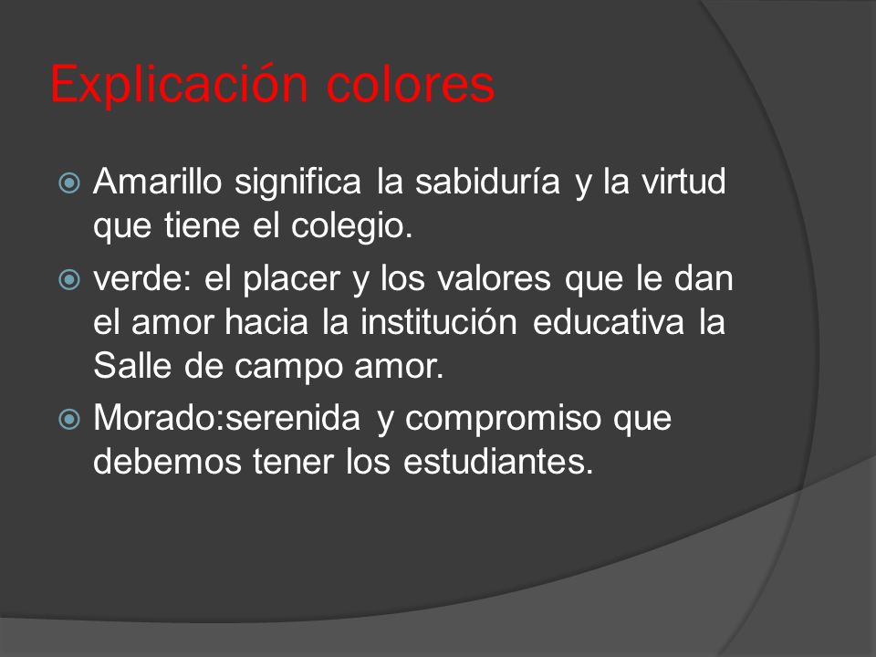 Explicación colores Amarillo significa la sabiduría y la virtud que tiene el colegio.