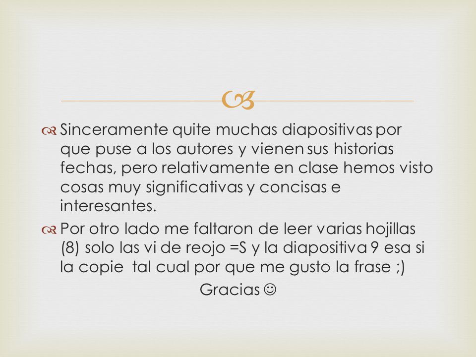 Sinceramente quite muchas diapositivas por que puse a los autores y vienen sus historias fechas, pero relativamente en clase hemos visto cosas muy significativas y concisas e interesantes.