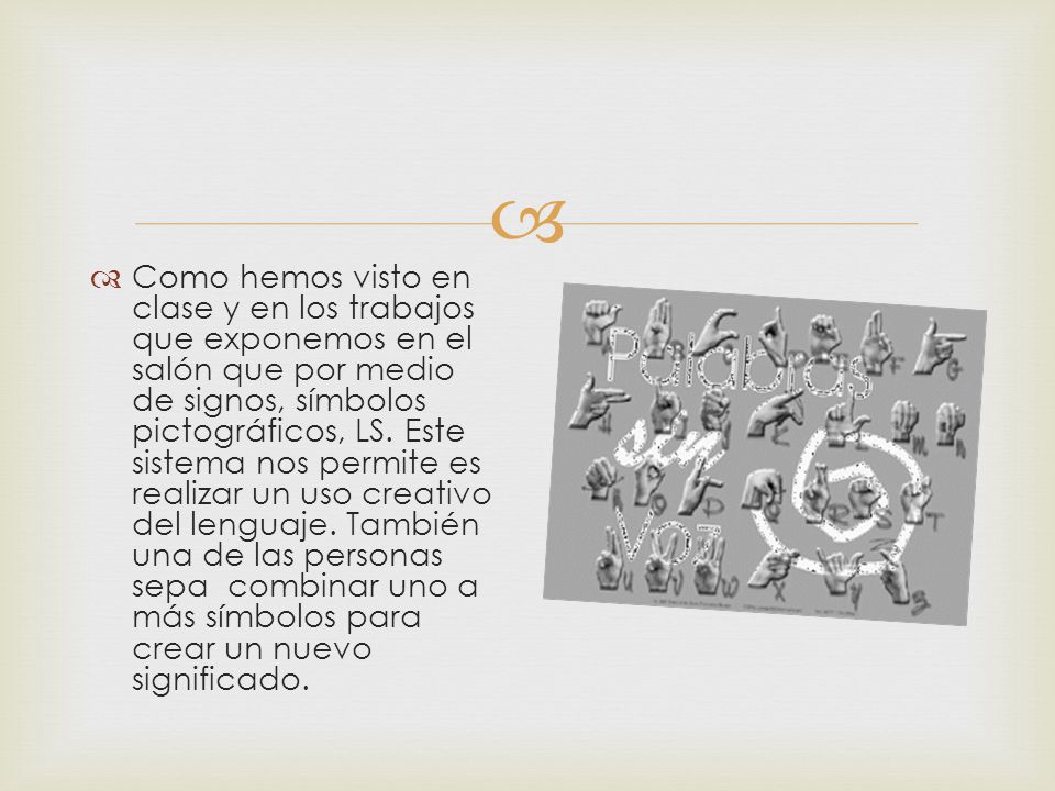 Como hemos visto en clase y en los trabajos que exponemos en el salón que por medio de signos, símbolos pictográficos, LS.