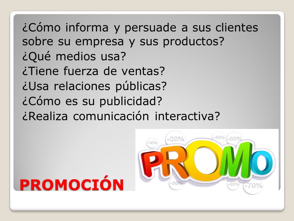 ¿Cómo informa y persuade a sus clientes sobre su empresa y sus productos ¿Qué medios usa ¿Tiene fuerza de ventas ¿Usa relaciones públicas ¿Cómo es su publicidad ¿Realiza comunicación interactiva