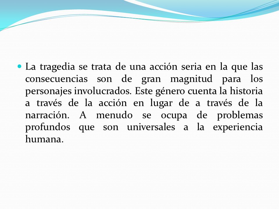 La tragedia se trata de una acción seria en la que las consecuencias son de gran magnitud para los personajes involucrados.
