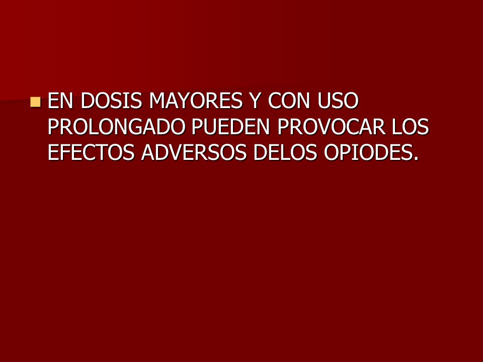 EN DOSIS MAYORES Y CON USO PROLONGADO PUEDEN PROVOCAR LOS EFECTOS ADVERSOS DELOS OPIODES.