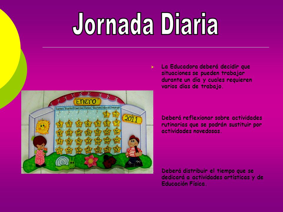 Jornada Diaria La Educadora deberá decidir que situaciones se pueden trabajar durante un día y cuales requieren varios días de trabajo.