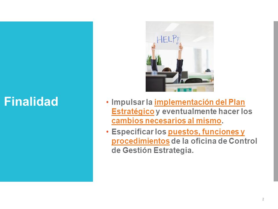 Finalidad Impulsar la implementación del Plan Estratégico y eventualmente hacer los cambios necesarios al mismo.