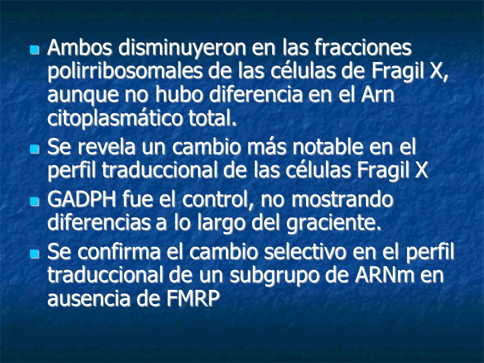 Ambos disminuyeron en las fracciones polirribosomales de las células de Fragil X, aunque no hubo diferencia en el Arn citoplasmático total.