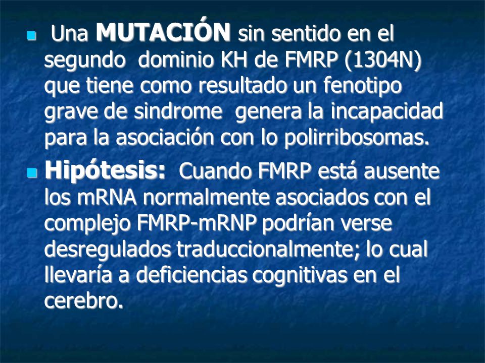 Una MUTACIÓN sin sentido en el segundo dominio KH de FMRP (1304N) que tiene como resultado un fenotipo grave de sindrome genera la incapacidad para la asociación con lo polirribosomas.