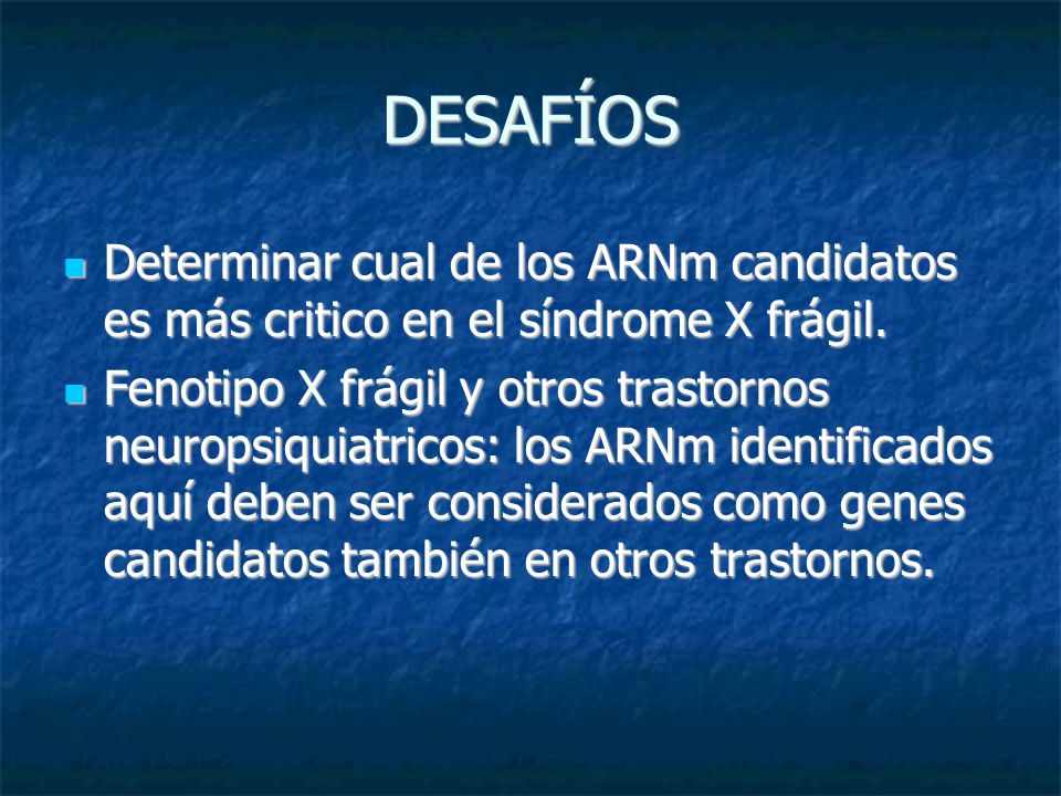 DESAFÍOS Determinar cual de los ARNm candidatos es más critico en el síndrome X frágil.