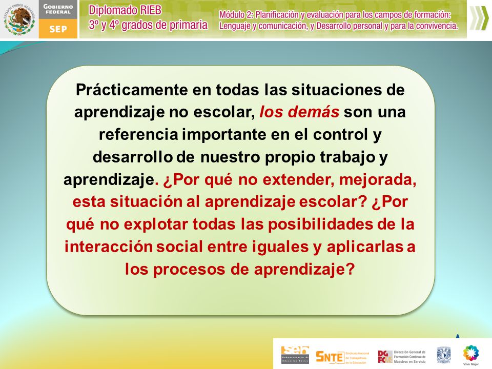 Prácticamente en todas las situaciones de aprendizaje no escolar, los demás son una referencia importante en el control y desarrollo de nuestro propio trabajo y aprendizaje.