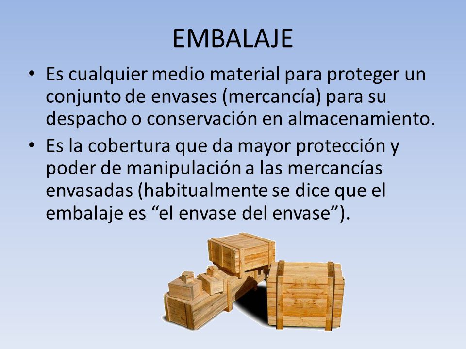 EMBALAJE Es cualquier medio material para proteger un conjunto de envases (mercancía) para su despacho o conservación en almacenamiento.