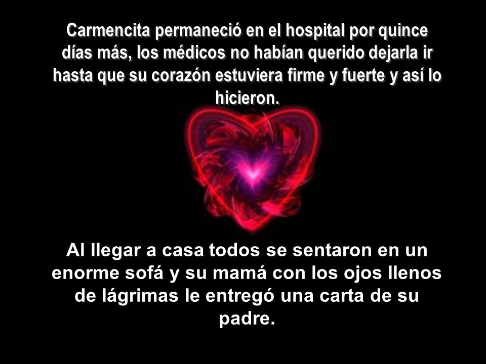 Carmencita permaneció en el hospital por quince días más, los médicos no habían querido dejarla ir hasta que su corazón estuviera firme y fuerte y así lo hicieron.