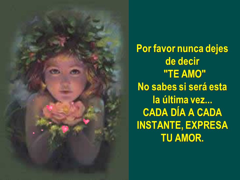 Por favor nunca dejes de decir TE AMO No sabes si será esta la última vez...
