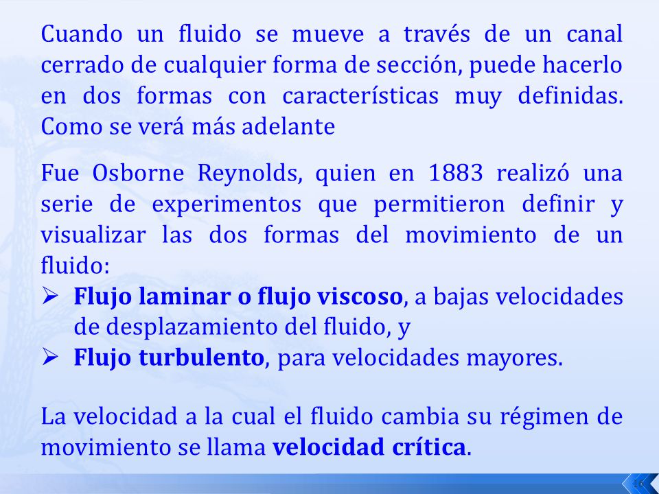Cuando un fluido se mueve a través de un canal cerrado de cualquier forma de sección, puede hacerlo en dos formas con características muy definidas. Como se verá más adelante