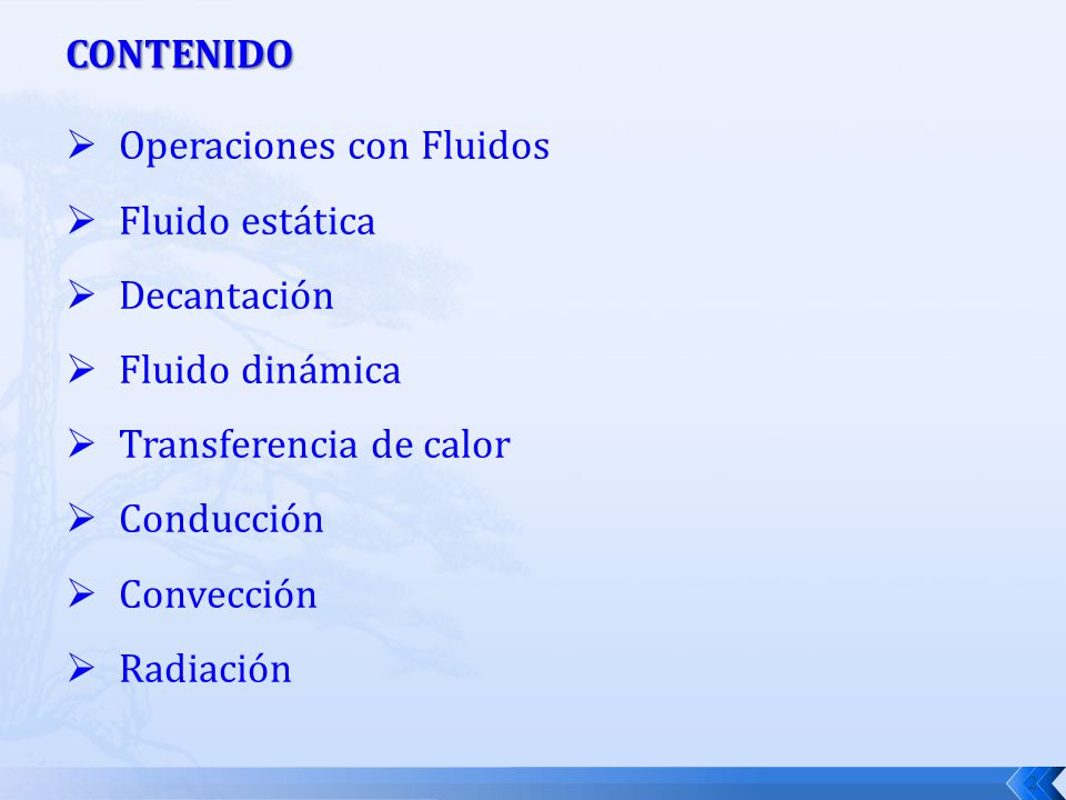 CONTENIDO Operaciones con Fluidos. Fluido estática. Decantación. Fluido dinámica. Transferencia de calor.